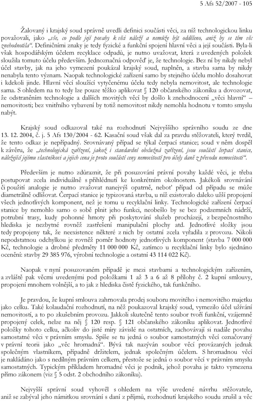 Byla-li však hospodářským účelem recyklace odpadů, je nutno uvažovat, která z uvedených položek sloužila tomuto účelu především. Jednoznačná odpověď je, že technologie.