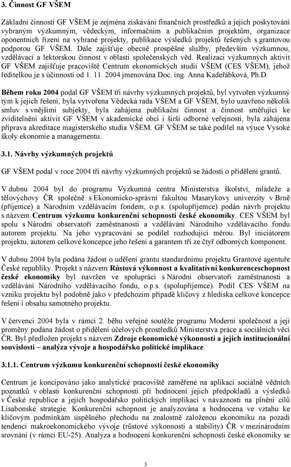 Dále zajišťuje obecně prospěšné služby, především výzkumnou, vzdělávací a lektorskou činnost v oblasti společenských věd.