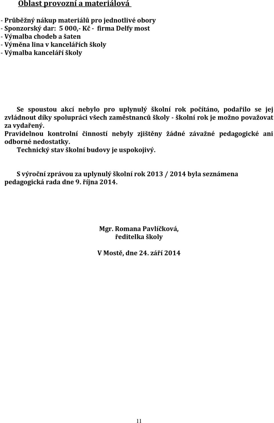 školní rok je možno považovat za vydařený. Pravidelnou kontrolní činností nebyly zjištěny žádné závažné pedagogické ani odborné nedostatky.