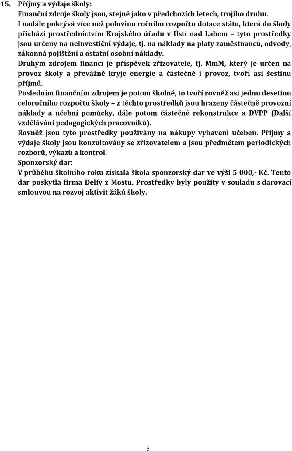 na náklady na platy zaměstnanců, odvody, zákonná pojištění a ostatní osobní náklady. Druhým zdrojem financí je příspěvek zřizovatele, tj.