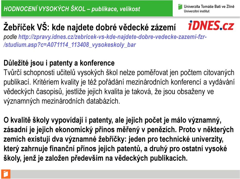 Kritériem kvality je též pořádání mezinárodních konferencí a vydávání vědeckých časopisů, jestliže jejich kvalita je taková, že jsou obsaženy ve významných mezinárodních databázích.