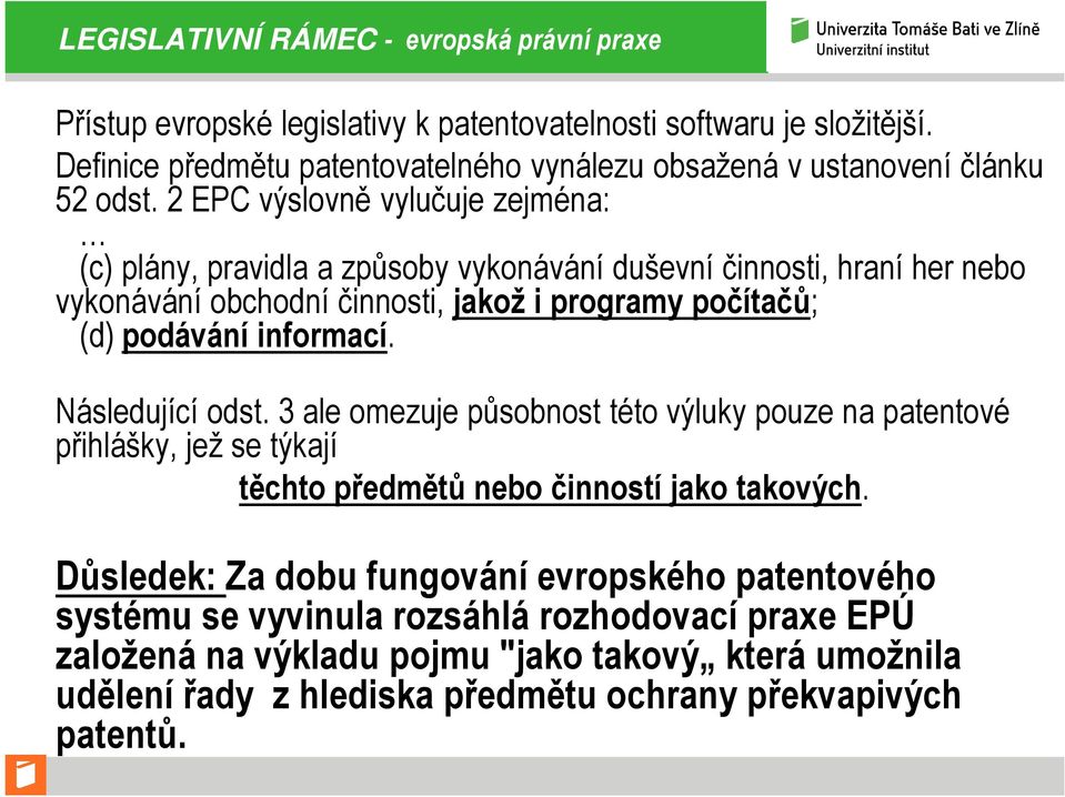 2 EPC výslovně vylučuje zejména: (c) plány, pravidla a způsoby vykonávání duševní činnosti, hraní her nebo vykonávání obchodní činnosti, jakož i programy počítačů; (d) podávání informací.