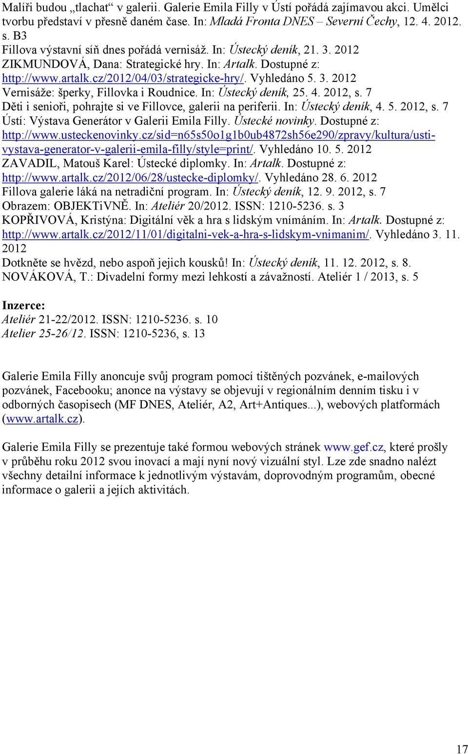 3. 2012 Vernisáže: šperky, Fillovka i Roudnice. In: Ústecký deník, 25. 4. 2012, s. 7 Děti i senioři, pohrajte si ve Fillovce, galerii na periferii. In: Ústecký deník, 4. 5. 2012, s. 7 Ústí: Výstava Generátor v Galerii Emila Filly.