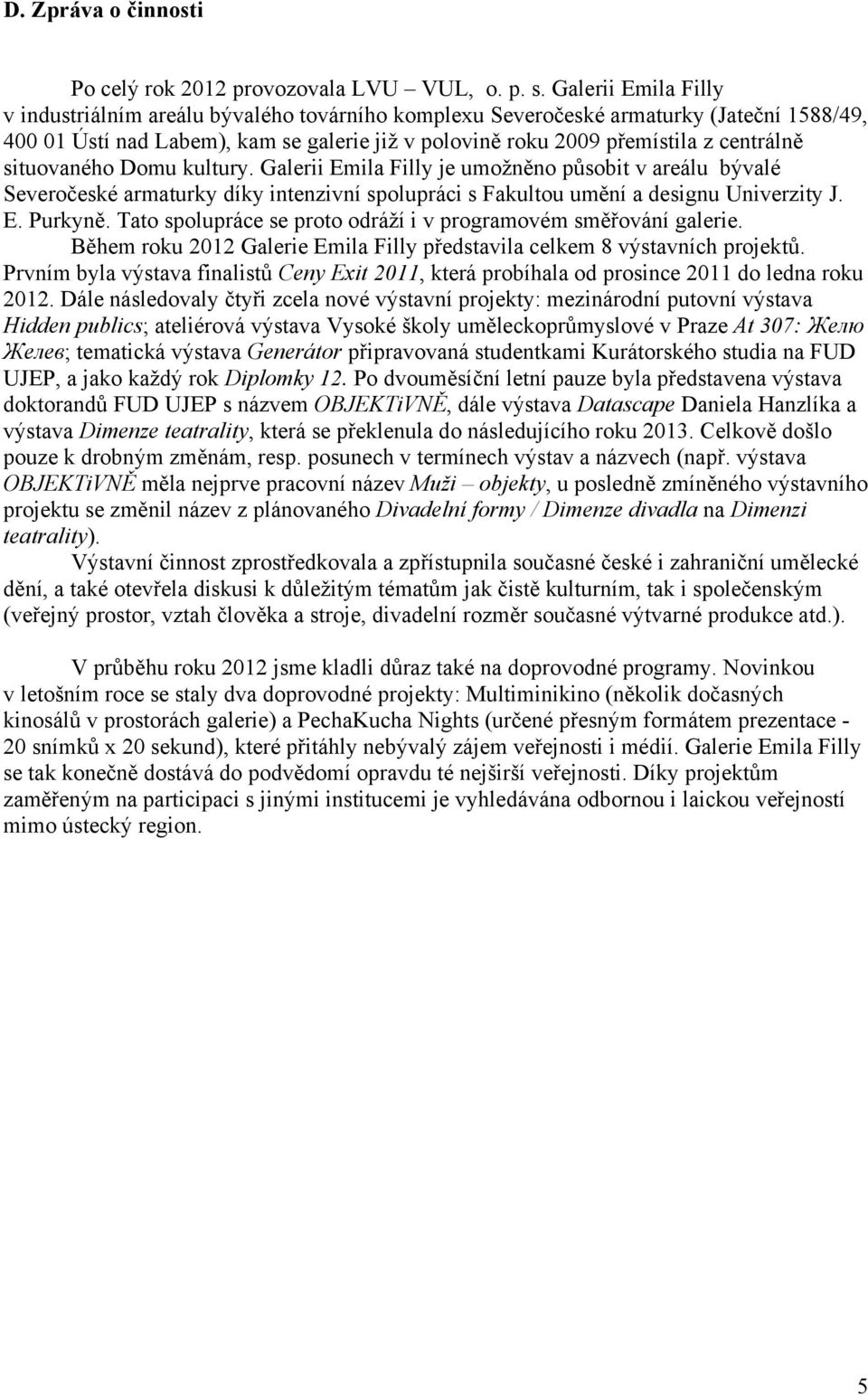 situovaného Domu kultury. Galerii Emila Filly je umožněno působit v areálu bývalé Severočeské armaturky díky intenzivní spolupráci s Fakultou umění a designu Univerzity J. E. Purkyně.