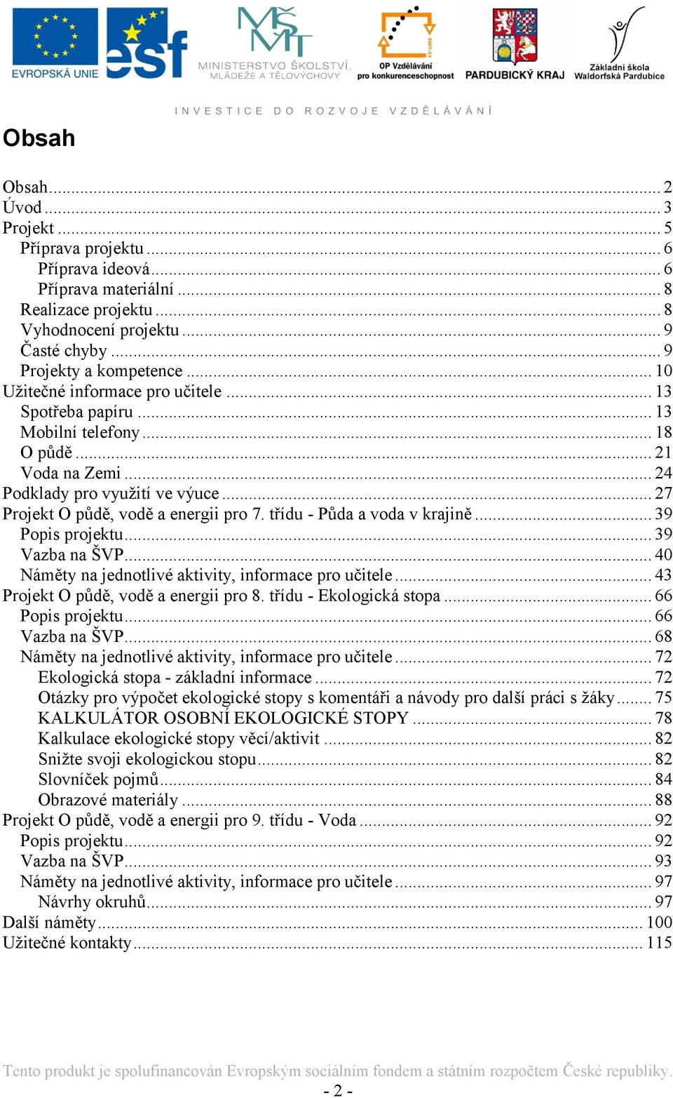 třídu - Půda a voda v krajině... 39 Popis projektu... 39 Vazba na ŠVP... 40 Náměty na jednotlivé aktivity, informace pro učitele... 43 Projekt O půdě, vodě a energii pro 8. třídu - Ekologická stopa.