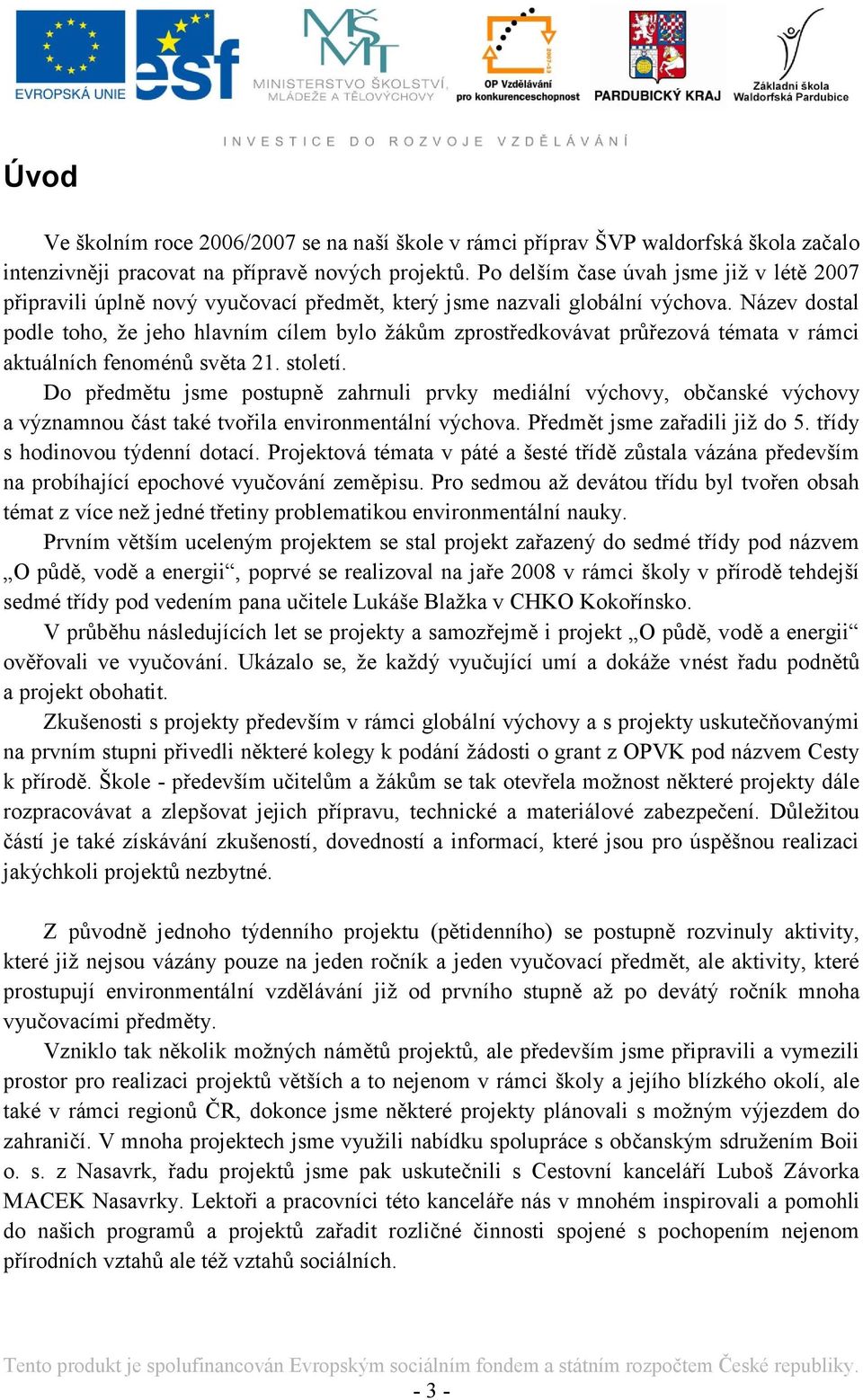 Název dostal podle toho, ţe jeho hlavním cílem bylo ţákům zprostředkovávat průřezová témata v rámci aktuálních fenoménů světa 21. století.