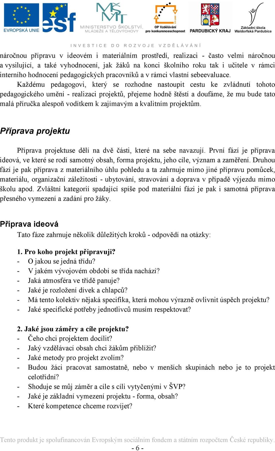 Kaţdému pedagogovi, který se rozhodne nastoupit cestu ke zvládnutí tohoto pedagogického umění - realizaci projektů, přejeme hodně štěstí a doufáme, ţe mu bude tato malá příručka alespoň vodítkem k