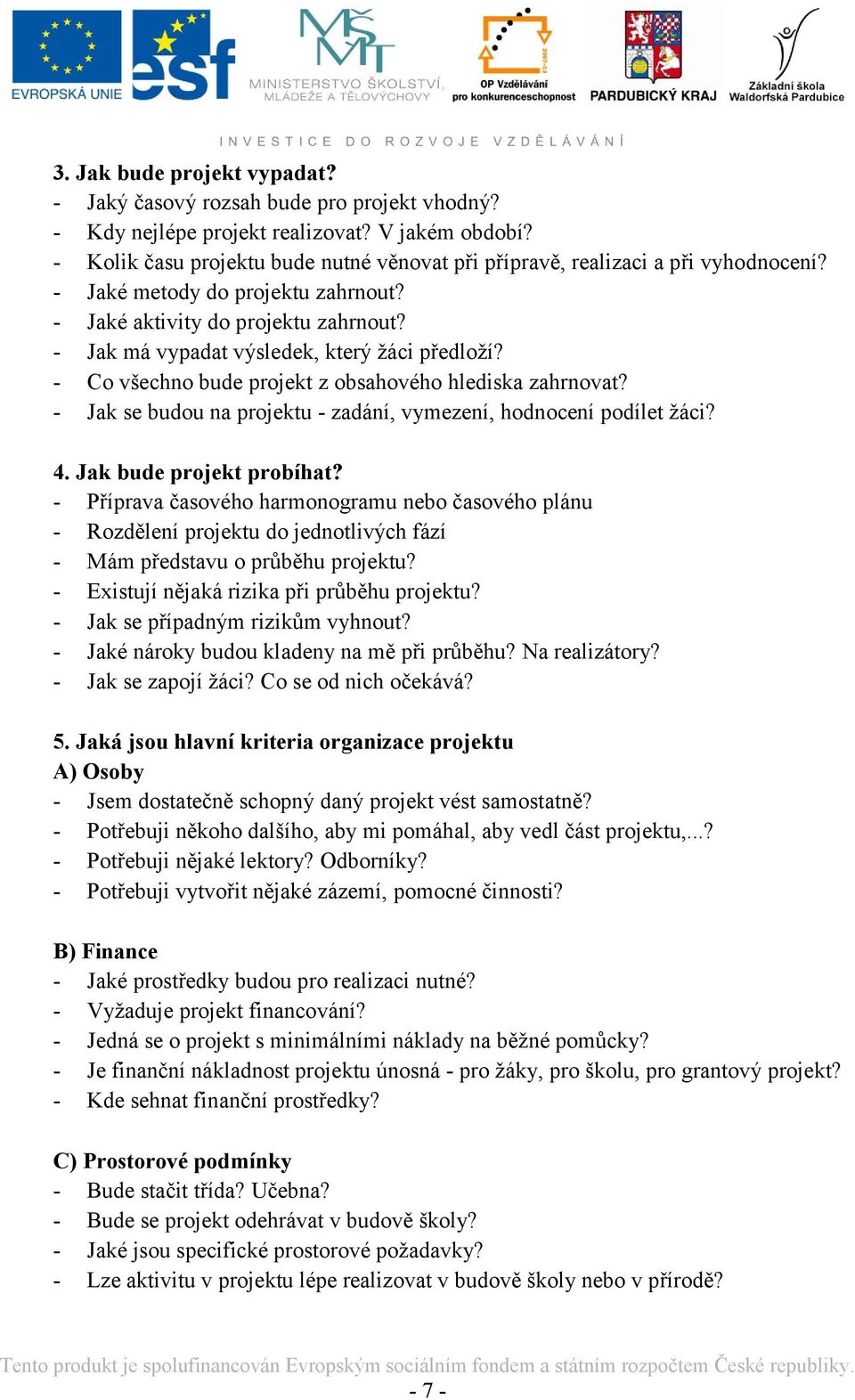 - Jak má vypadat výsledek, který ţáci předloţí? - Co všechno bude projekt z obsahového hlediska zahrnovat? - Jak se budou na projektu - zadání, vymezení, hodnocení podílet ţáci? 4.