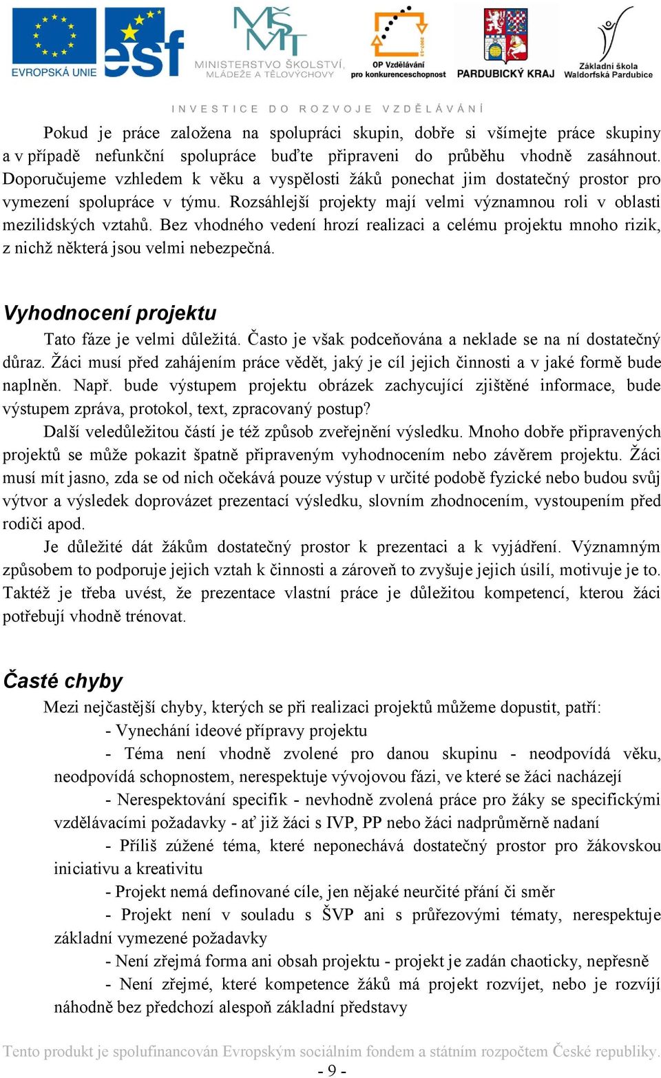 Bez vhodného vedení hrozí realizaci a celému projektu mnoho rizik, z nichţ některá jsou velmi nebezpečná. Vyhodnocení projektu Tato fáze je velmi důleţitá.