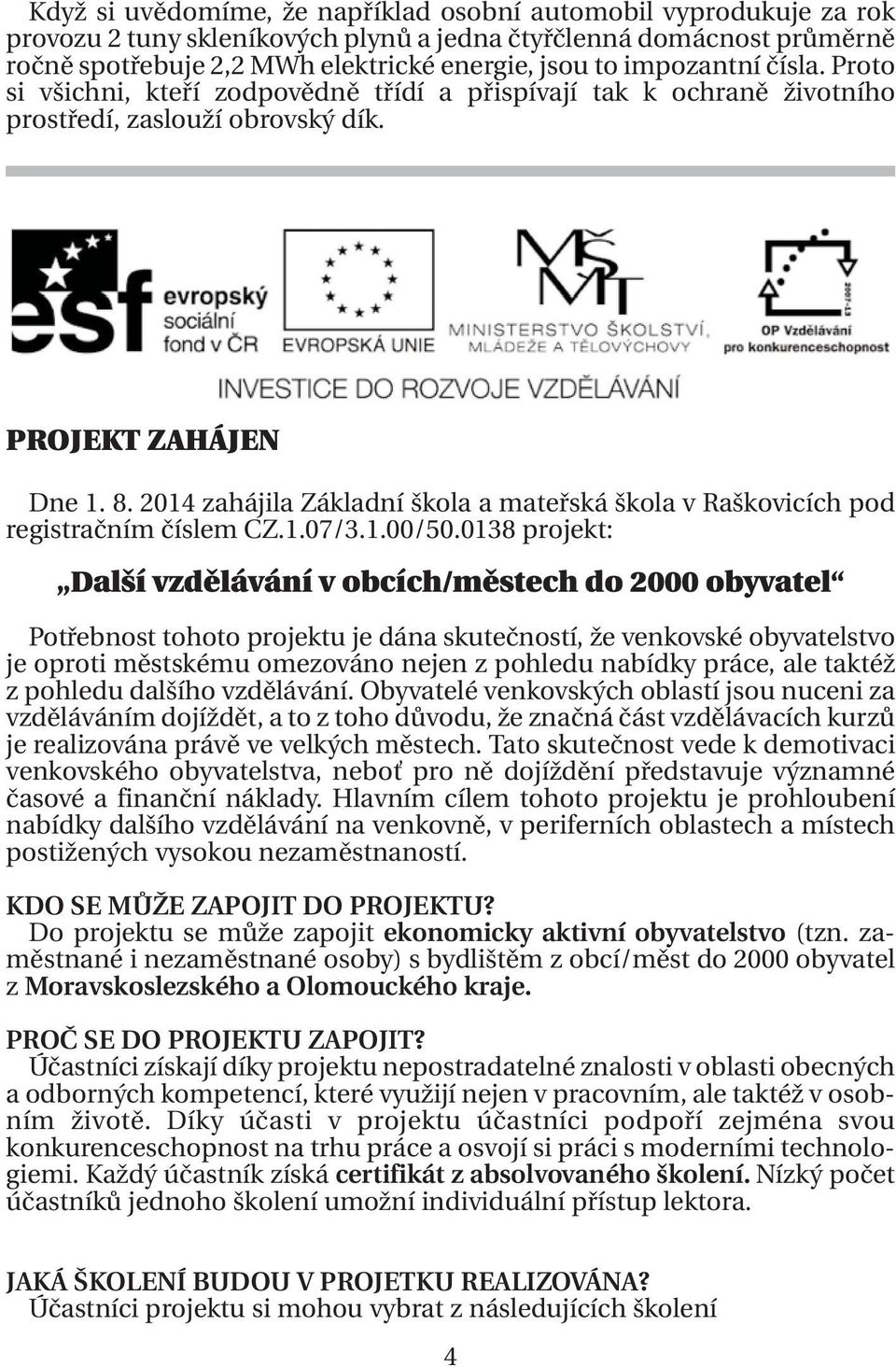 2014 zahájila Základní škola a mateřská škola v Raškovicích pod registračním číslem CZ.1.07/3.1.00/50.