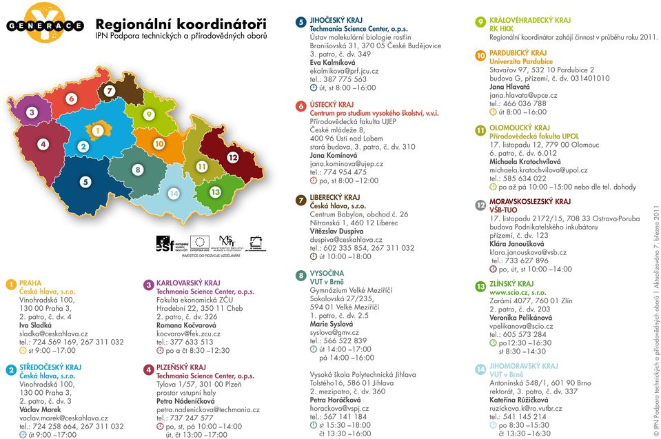 : 724 258 664, 267 311 032 út 9:00 17:00 2 5 Regionální koordinátoři 1 7 8 9 3 4 10 14 11 13 12 Karlovarský kraj Fakulta ekonomická ZČU Hradební 22, 350 11 Cheb 2. patro, č. dv.