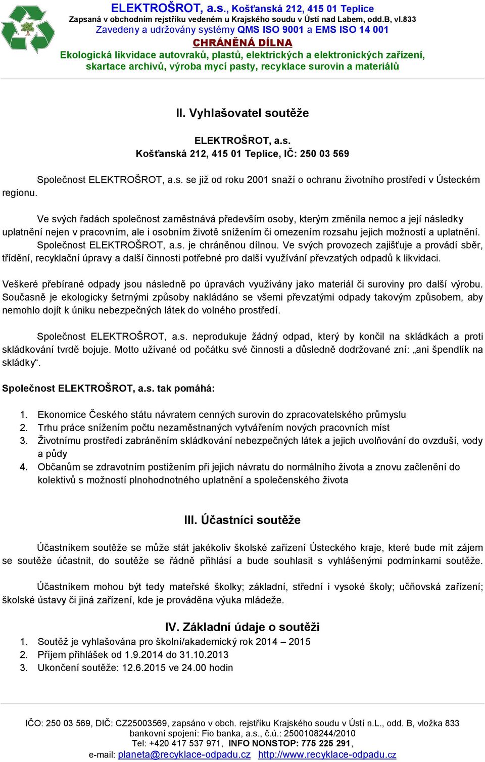 Společnost ELEKTROŠROT, a.s. je chráněnou dílnou. Ve svých provozech zajišťuje a provádí sběr, třídění, recyklační úpravy a další činnosti potřebné pro další využívání převzatých odpadů k likvidaci.