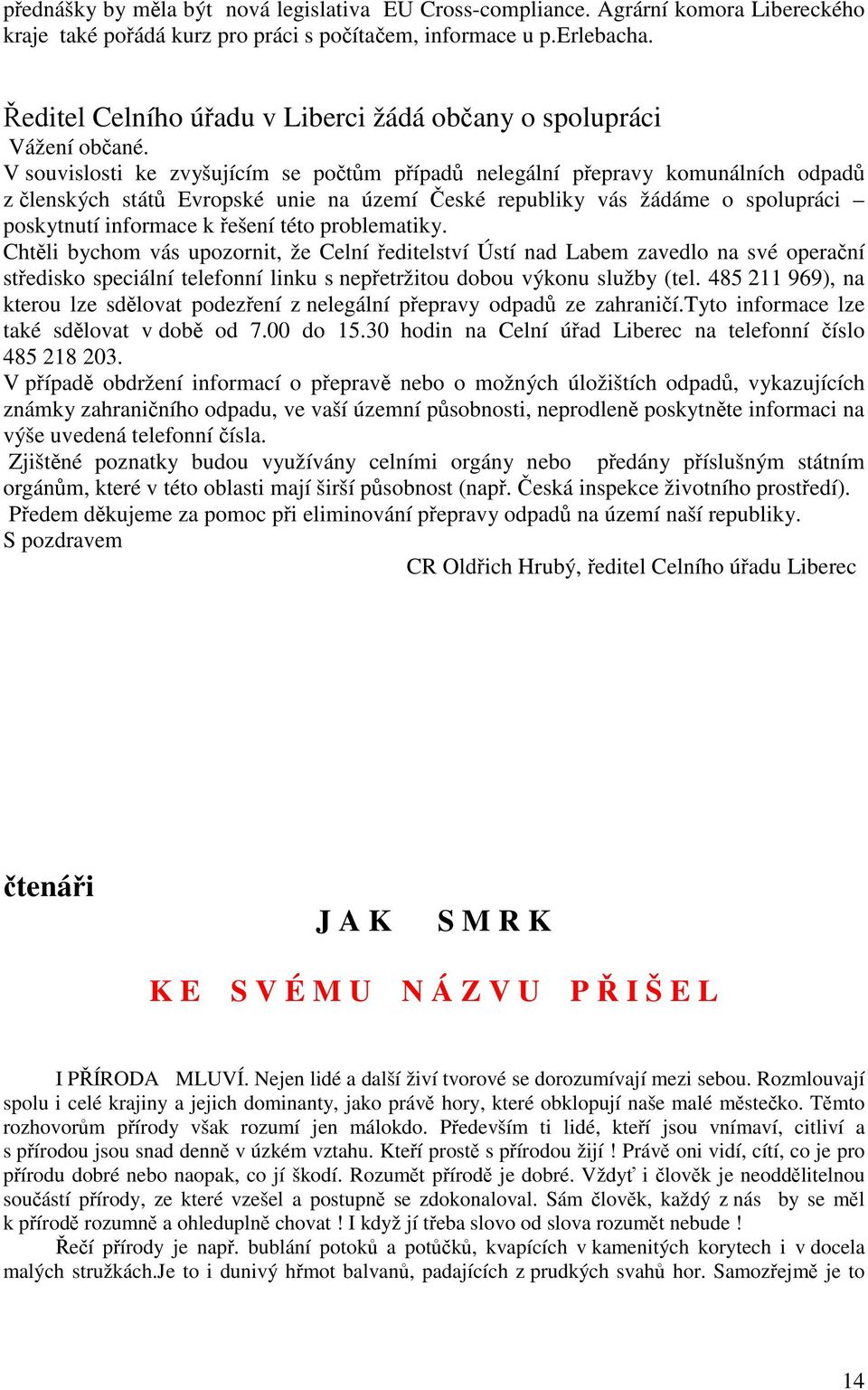 V souvislosti ke zvyšujícím se počtům případů nelegální přepravy komunálních odpadů z členských států Evropské unie na území České republiky vás žádáme o spolupráci poskytnutí informace k řešení této