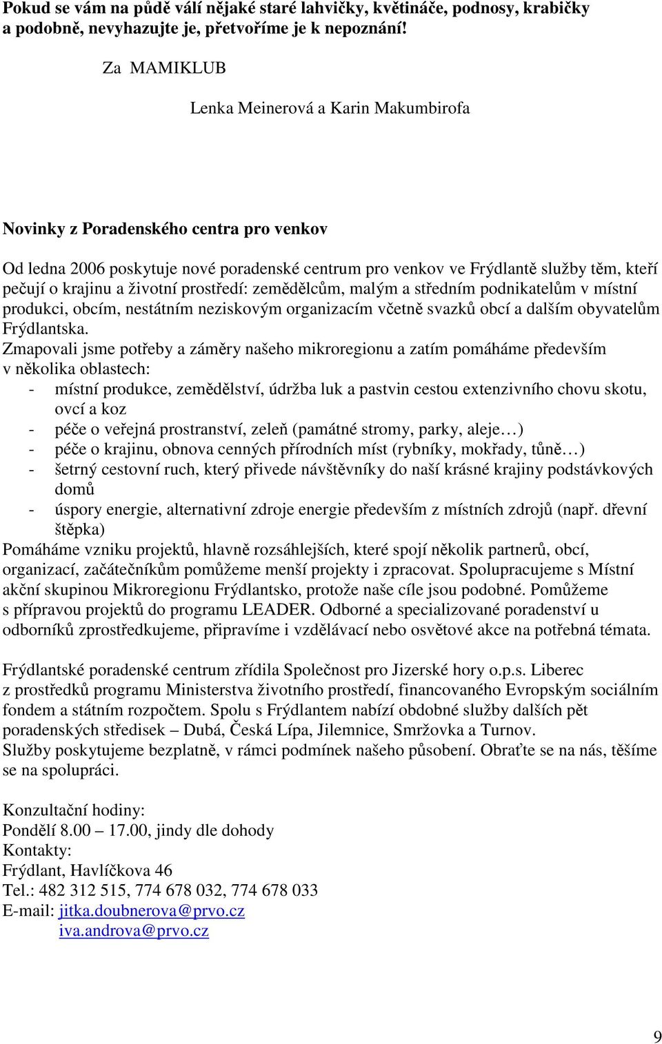 životní prostředí: zemědělcům, malým a středním podnikatelům v místní produkci, obcím, nestátním neziskovým organizacím včetně svazků obcí a dalším obyvatelům Frýdlantska.