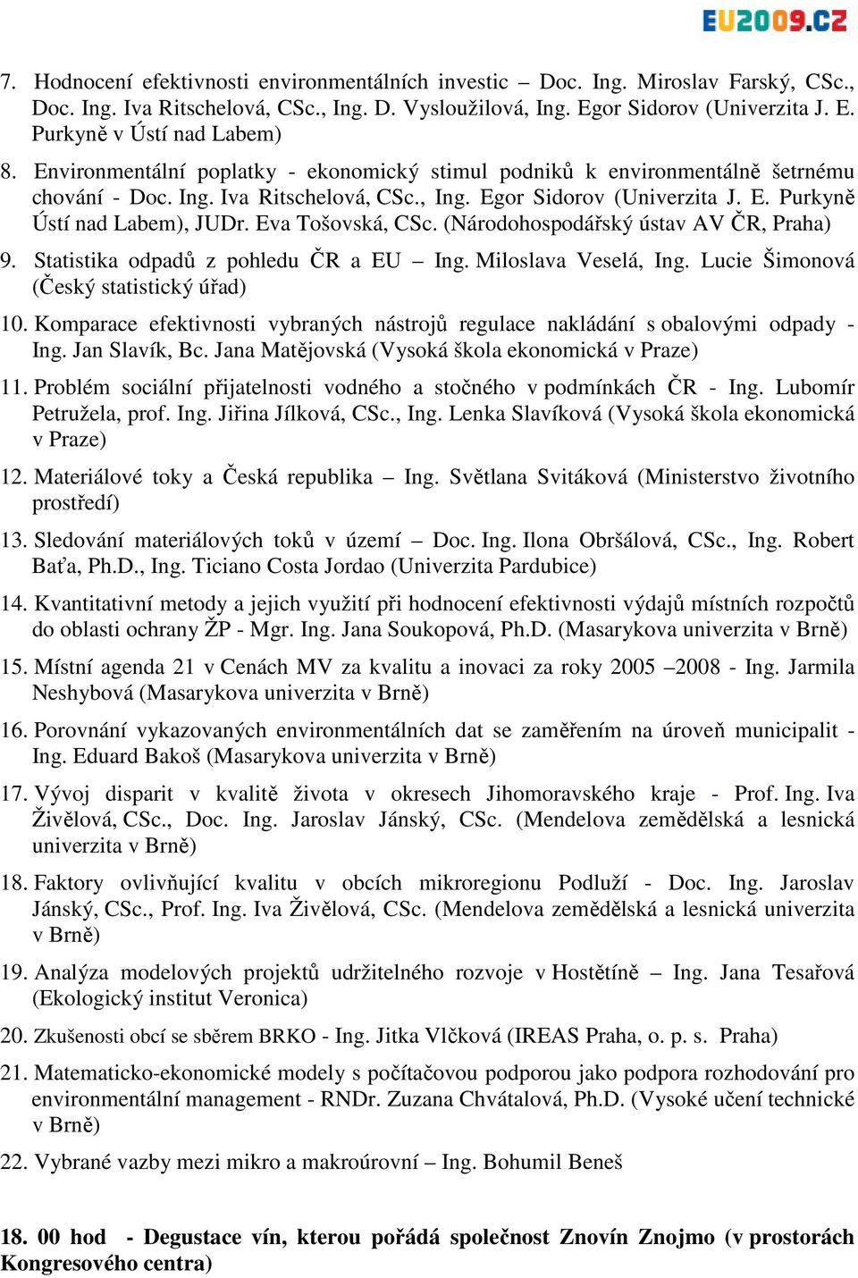 Eva Tošovská, CSc. (Národohospodářský ústav AV ČR, Praha) 9. Statistika odpadů z pohledu ČR a EU Ing. Miloslava Veselá, Ing. Lucie Šimonová (Český statistický úřad) 10.