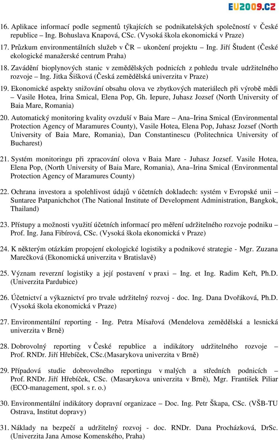 Jitka Šišková (Česká zemědělská univerzita v Praze) 19. Ekonomické aspekty snižování obsahu olova ve zbytkových materiálech při výrobě mědi Vasile Hotea, Irina Smical, Elena Pop, Gh.