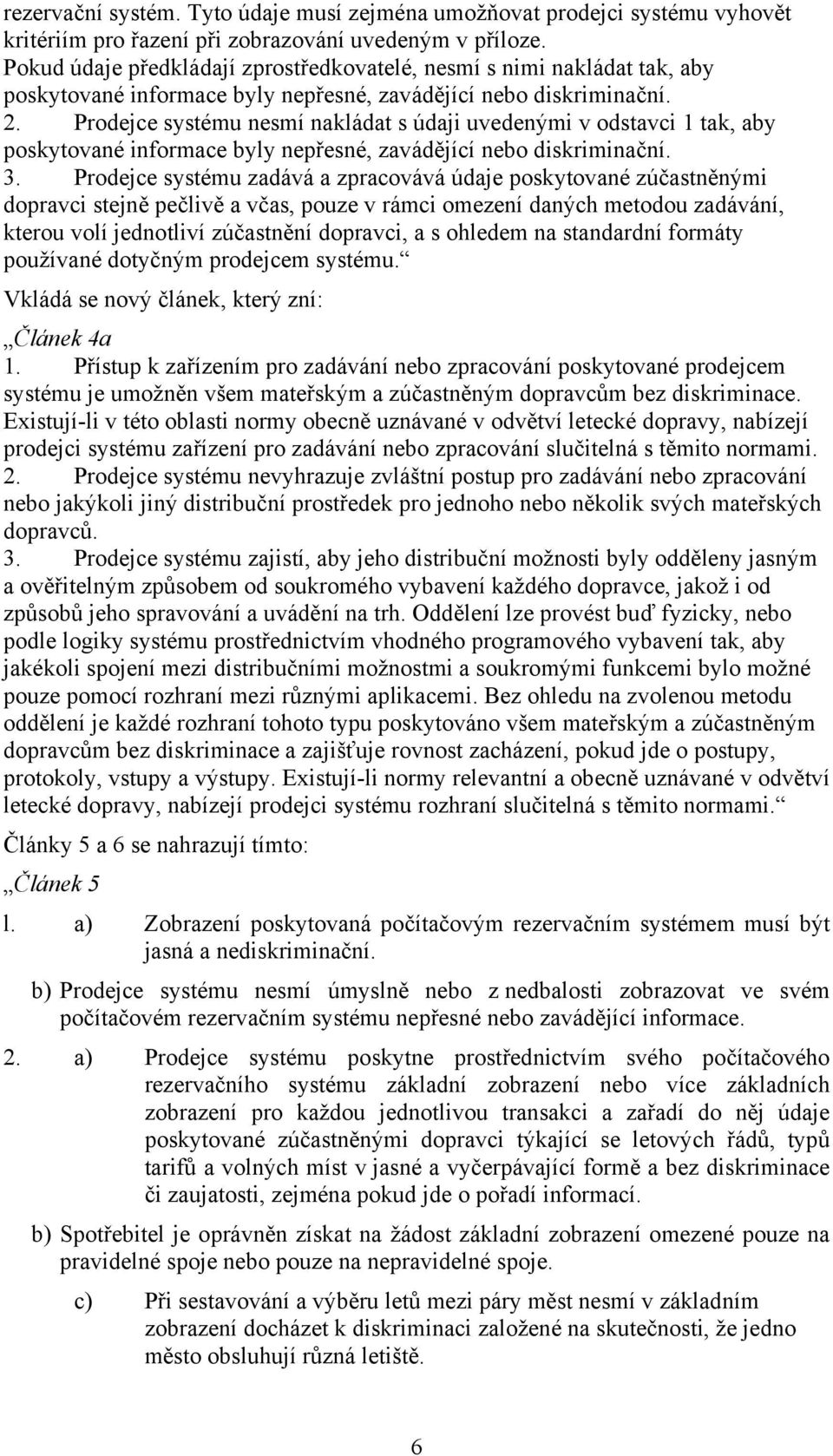 Prodejce systému nesmí nakládat s údaji uvedenými v odstavci 1 tak, aby poskytované informace byly nepřesné, zavádějící nebo diskriminační. 3.