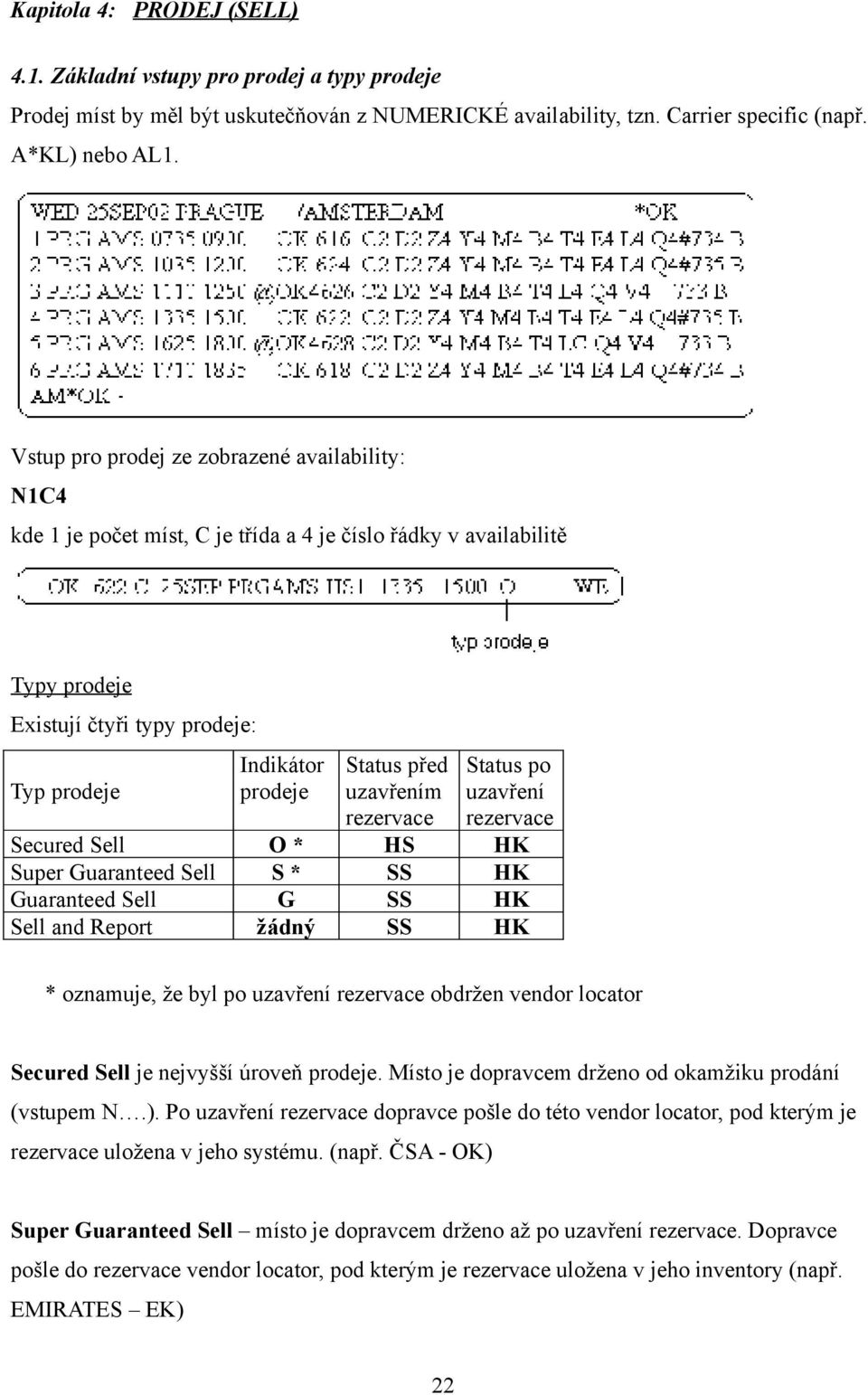 uzavřením rezervace Status po uzavření rezervace Secured Sell O * HS HK Super Guaranteed Sell S * SS HK Guaranteed Sell G SS HK Sell and Report žádný SS HK * oznamuje, že byl po uzavření rezervace