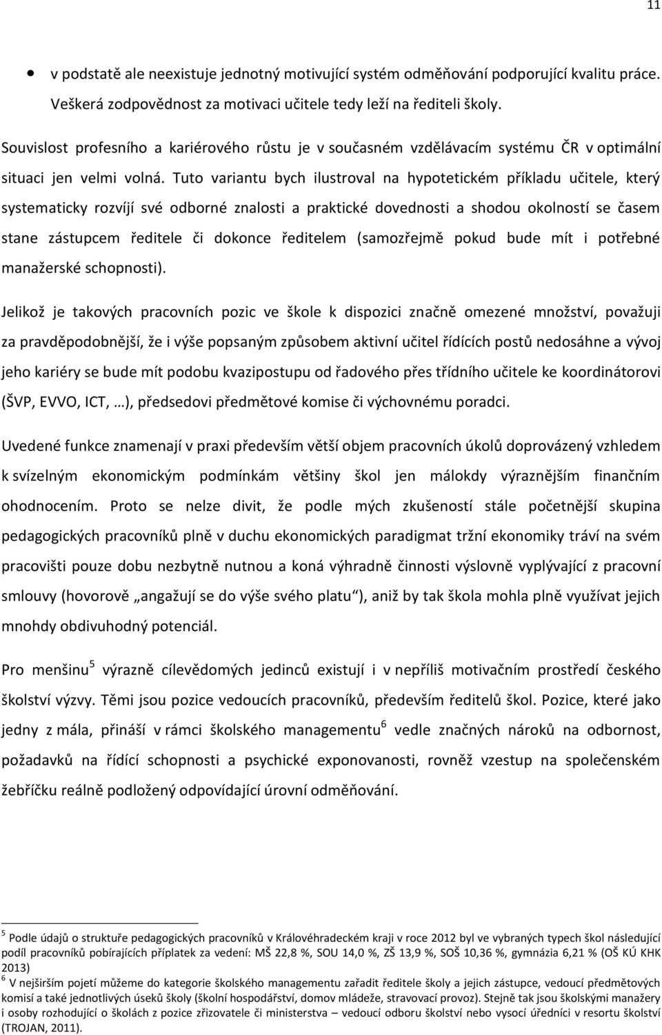 Tuto variantu bych ilustroval na hypotetickém příkladu učitele, který systematicky rozvíjí své odborné znalosti a praktické dovednosti a shodou okolností se časem stane zástupcem ředitele či dokonce