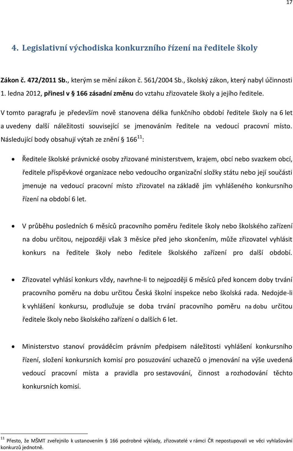 V tomto paragrafu je především nově stanovena délka funkčního období ředitele školy na 6 let a uvedeny další náležitosti související se jmenováním ředitele na vedoucí pracovní místo.