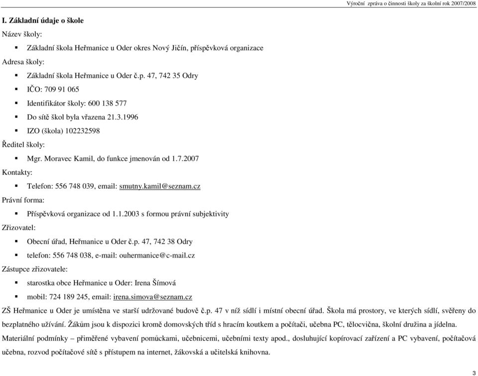 1.2003 s formou právní subjektivity Zřizovatel: Obecní úřad, Heřmanice u č.p. 47, 742 38 Odry telefon: 556 748 038, e-mail: ouhermanice@c-mail.