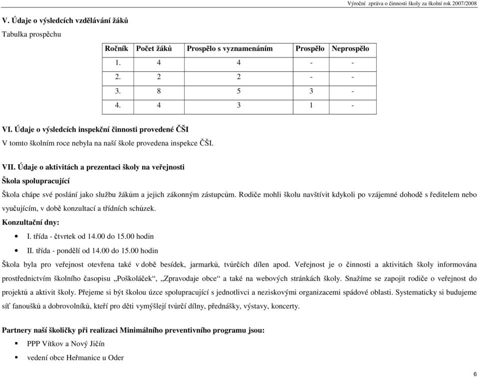 Údaje o aktivitách a prezentaci školy na veřejnosti Škola spolupracující Škola chápe své poslání jako službu žákům a jejich zákonným zástupcům.