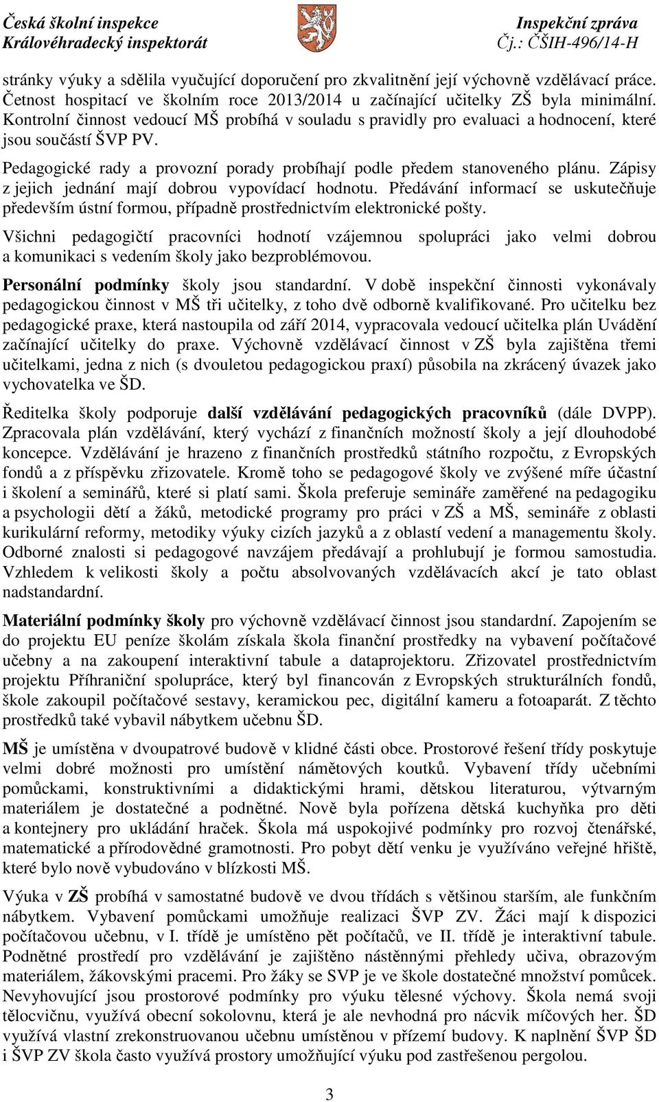 Zápisy z jejich jednání mají dobrou vypovídací hodnotu. Předávání informací se uskutečňuje především ústní formou, případně prostřednictvím elektronické pošty.