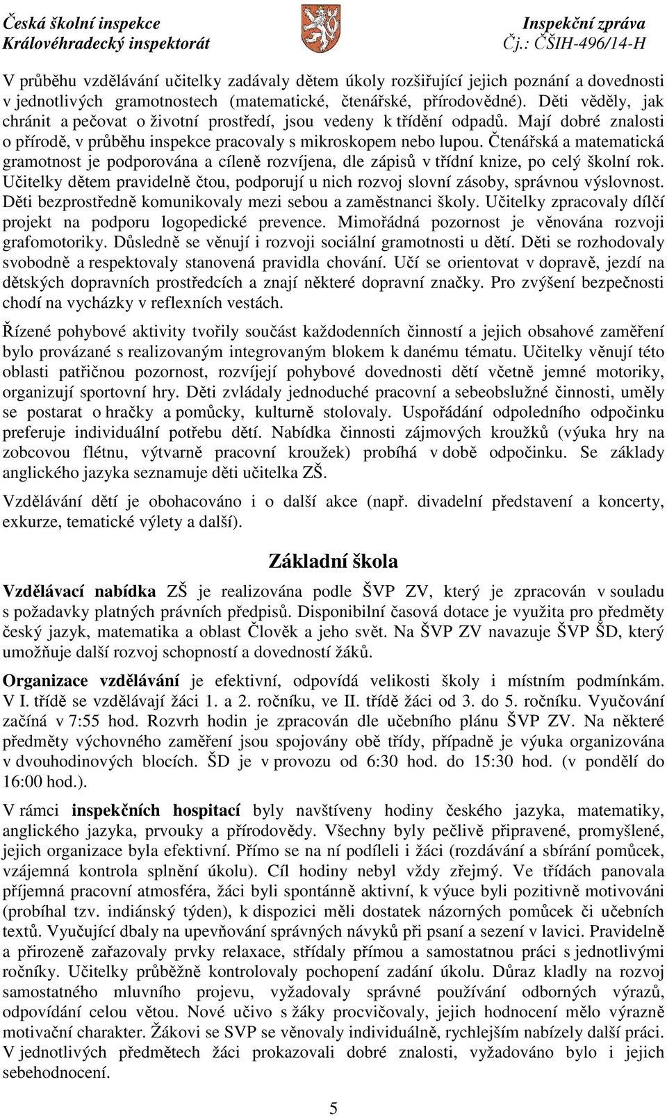 Čtenářská a matematická gramotnost je podporována a cíleně rozvíjena, dle zápisů v třídní knize, po celý školní rok.