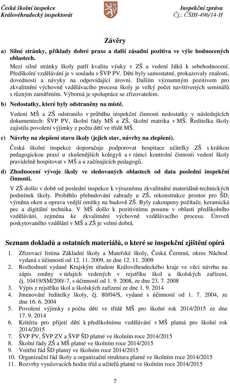 Dalším významným pozitivem pro zkvalitnění výchovně vzdělávacího procesu školy je velký počet navštívených seminářů s různým zaměřením. Výborná je spolupráce se zřizovatelem.