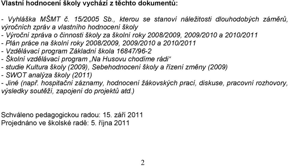 práce na školní roky 2008/2009, 2009/2010 a 2010/2011 - Vzdělávací program Základní škola 16847/96-2 - Školní vzdělávací program Na Husovu chodíme rádi - studie Kultura školy (2009),