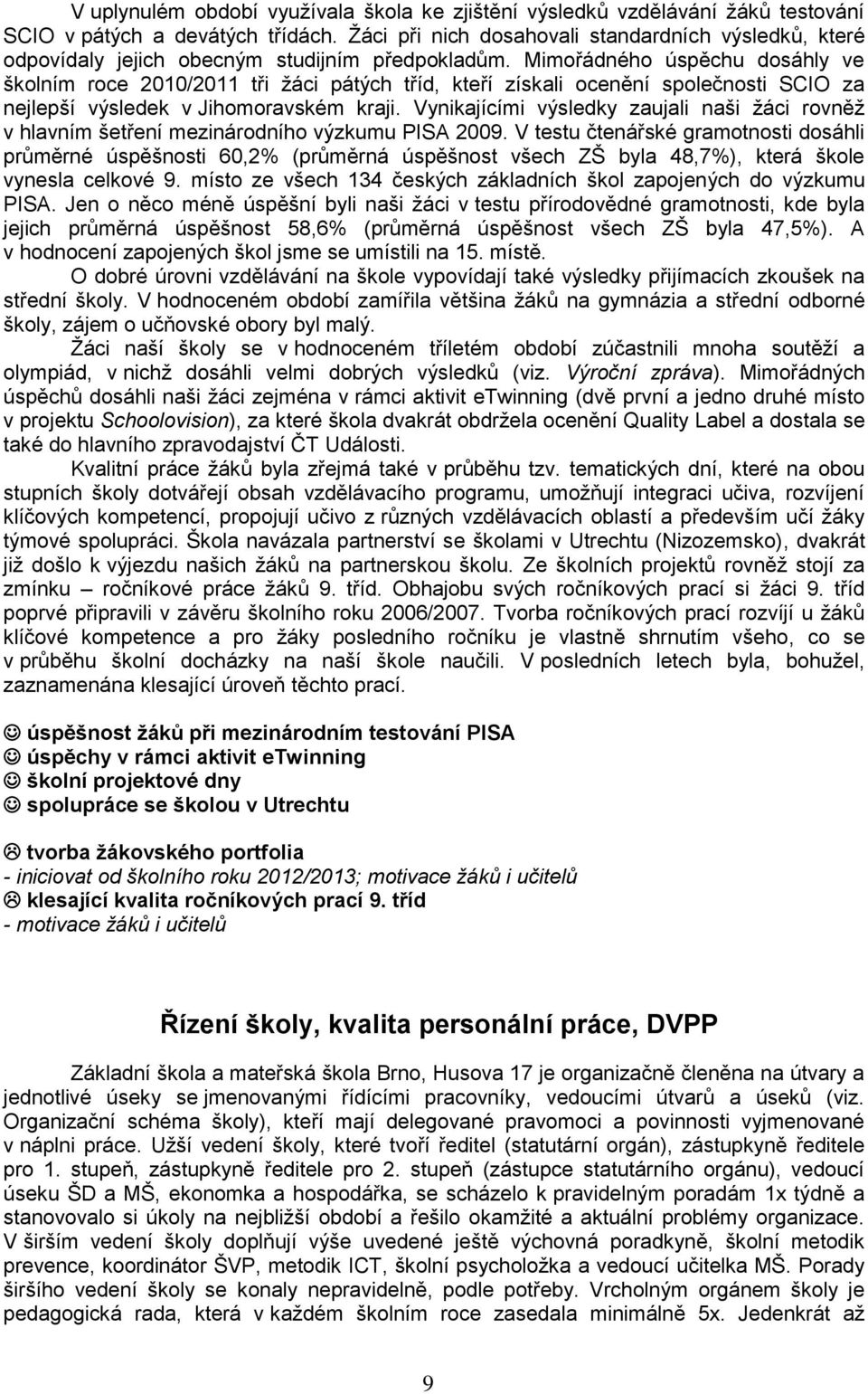 Mimořádného úspěchu dosáhly ve školním roce 2010/2011 tři ţáci pátých tříd, kteří získali ocenění společnosti SCIO za nejlepší výsledek v Jihomoravském kraji.