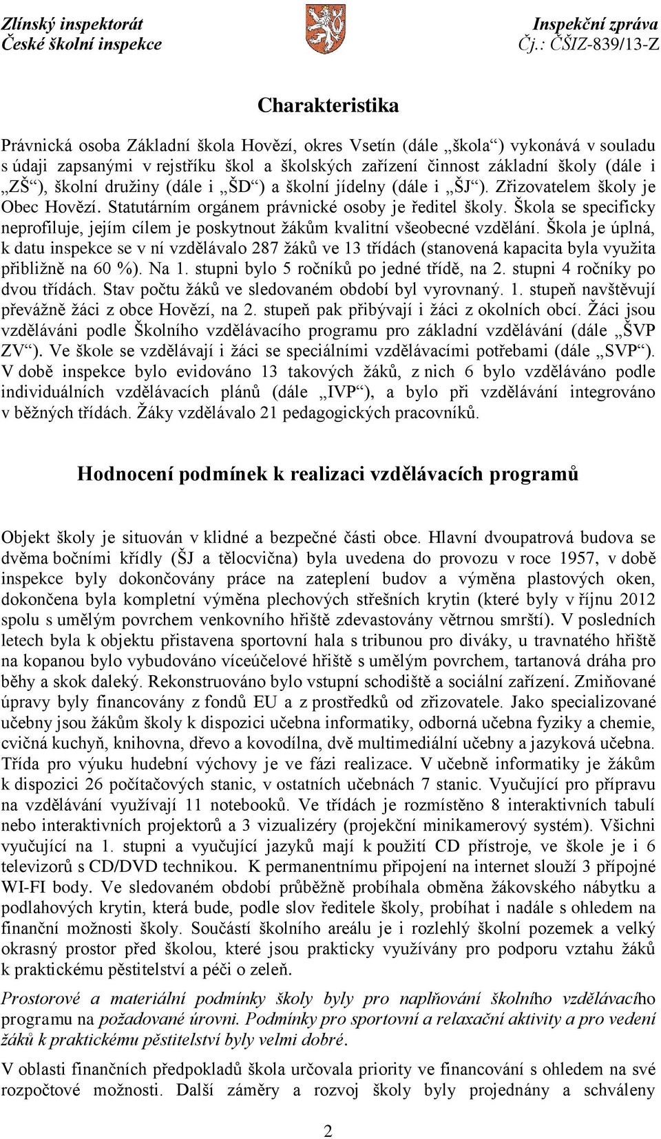 Škola se specificky neprofiluje, jejím cílem je poskytnout žákům kvalitní všeobecné vzdělání.