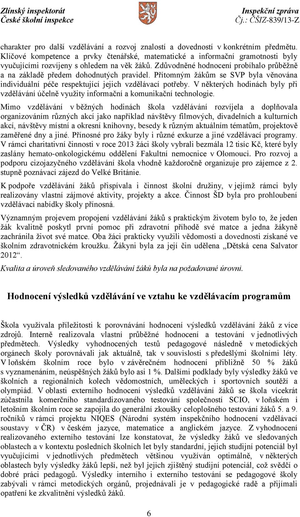 Zdůvodněné hodnocení probíhalo průběžně a na základě předem dohodnutých pravidel. Přítomným žákům se SVP byla věnována individuální péče respektující jejich vzdělávací potřeby.