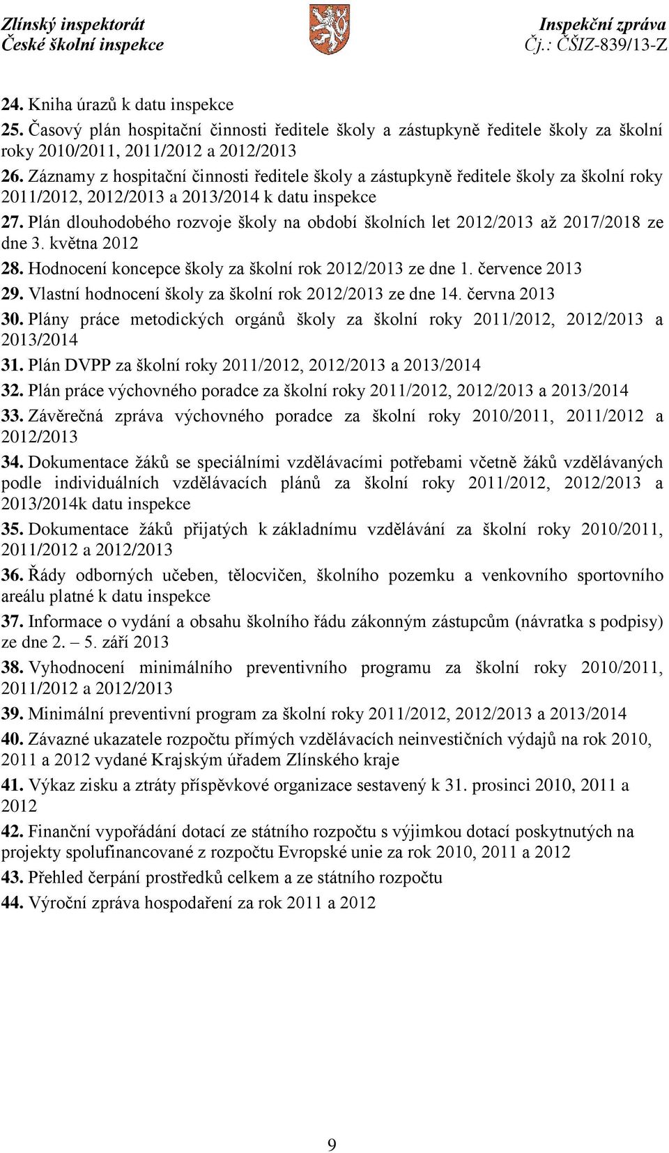 Plán dlouhodobého rozvoje školy na období školních let 2012/2013 až 2017/2018 ze dne 3. května 2012 28. Hodnocení koncepce školy za školní rok 2012/2013 ze dne 1. července 2013 29.