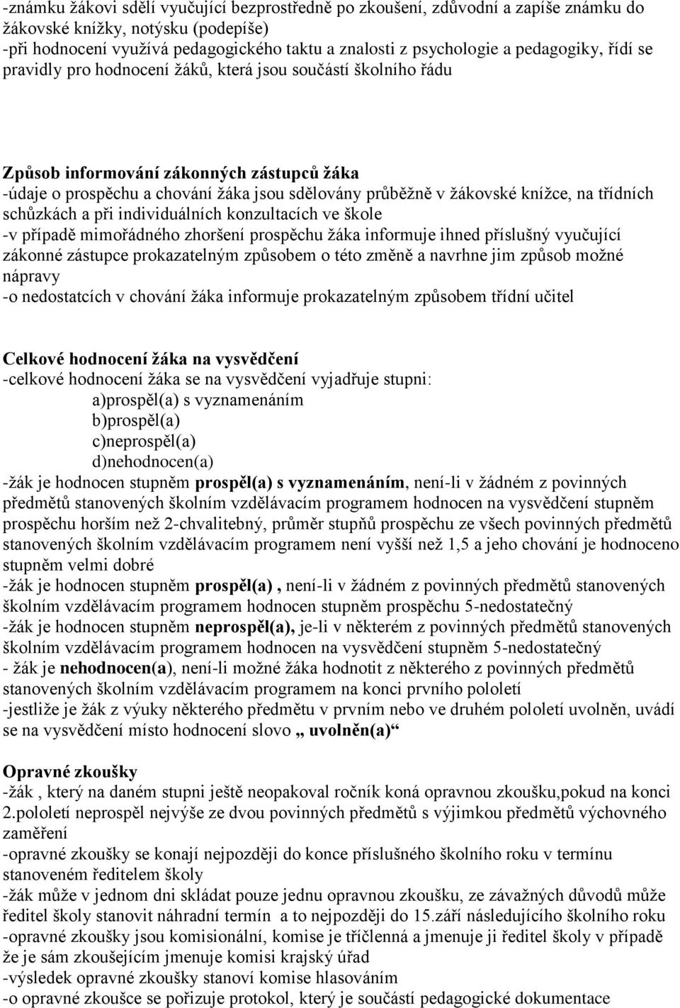 knížce, na třídních schůzkách a při individuálních konzultacích ve škole -v případě mimořádného zhoršení prospěchu žáka informuje ihned příslušný vyučující zákonné zástupce prokazatelným způsobem o