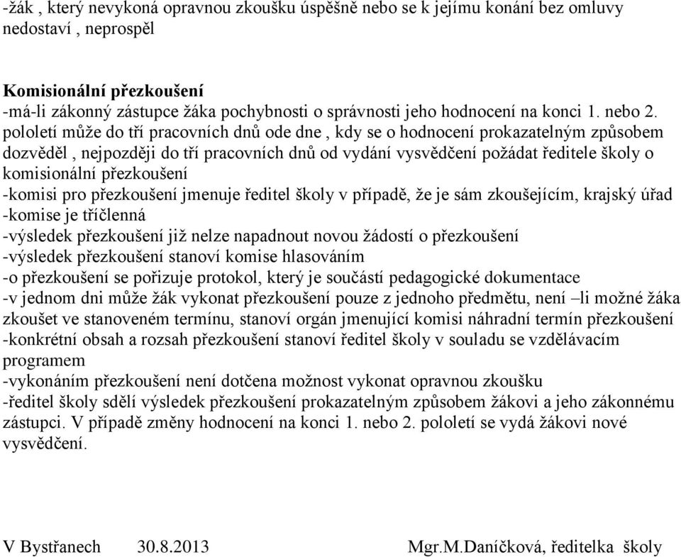 pololetí může do tří pracovních dnů ode dne, kdy se o hodnocení prokazatelným způsobem dozvěděl, nejpozději do tří pracovních dnů od vydání vysvědčení požádat ředitele školy o komisionální