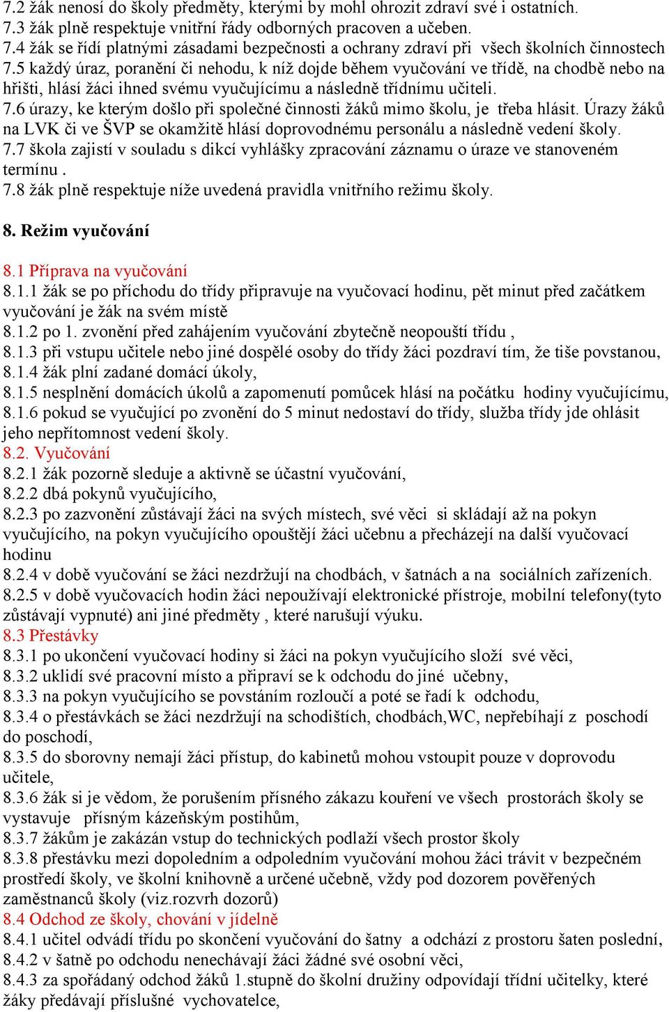 6 úrazy, ke kterým došlo při společné činnosti žáků mimo školu, je třeba hlásit. Úrazy žáků na LVK či ve ŠVP se okamžitě hlásí doprovodnému personálu a následně vedení školy. 7.