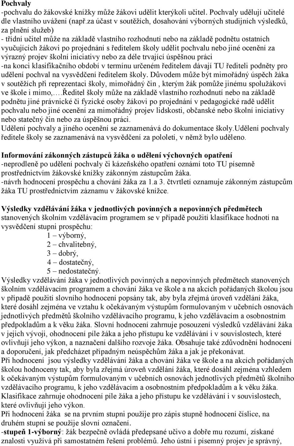 projednání s ředitelem školy udělit pochvalu nebo jiné ocenění za výrazný projev školní iniciativy nebo za déle trvající úspěšnou práci -na konci klasifikačního období v termínu určeném ředitelem