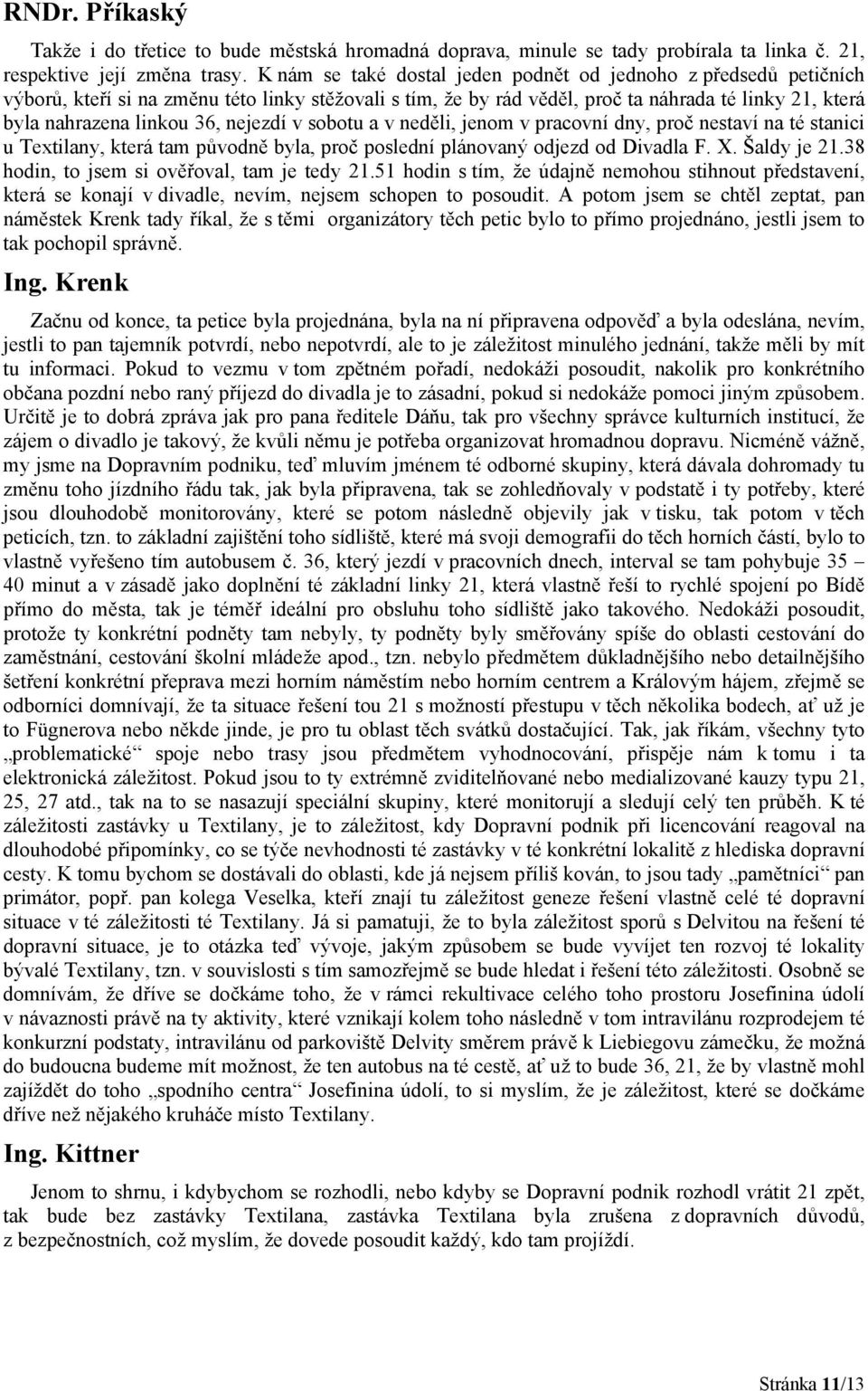 nejezdí v sobotu a v neděli, jenom v pracovní dny, proč nestaví na té stanici u Textilany, která tam původně byla, proč poslední plánovaný odjezd od Divadla F. X. Šaldy je 21.