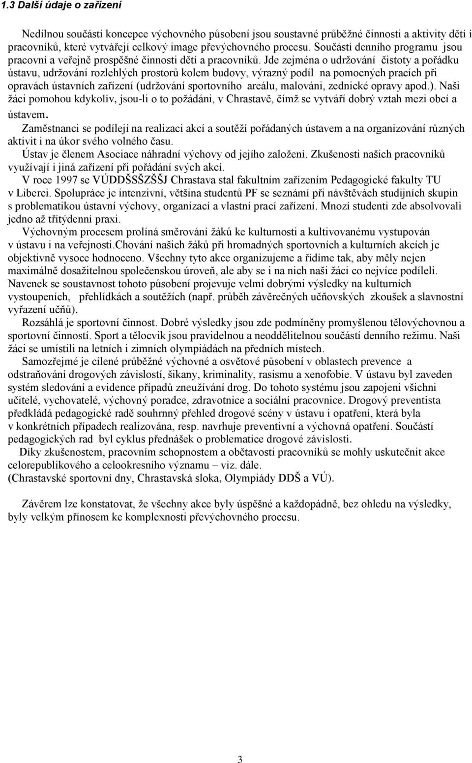 Jde zejména o udržování čistoty a pořádku ústavu, udržování rozlehlých prostorů kolem budovy, výrazný podíl na pomocných pracích při opravách ústavních zařízení (udržování sportovního areálu,