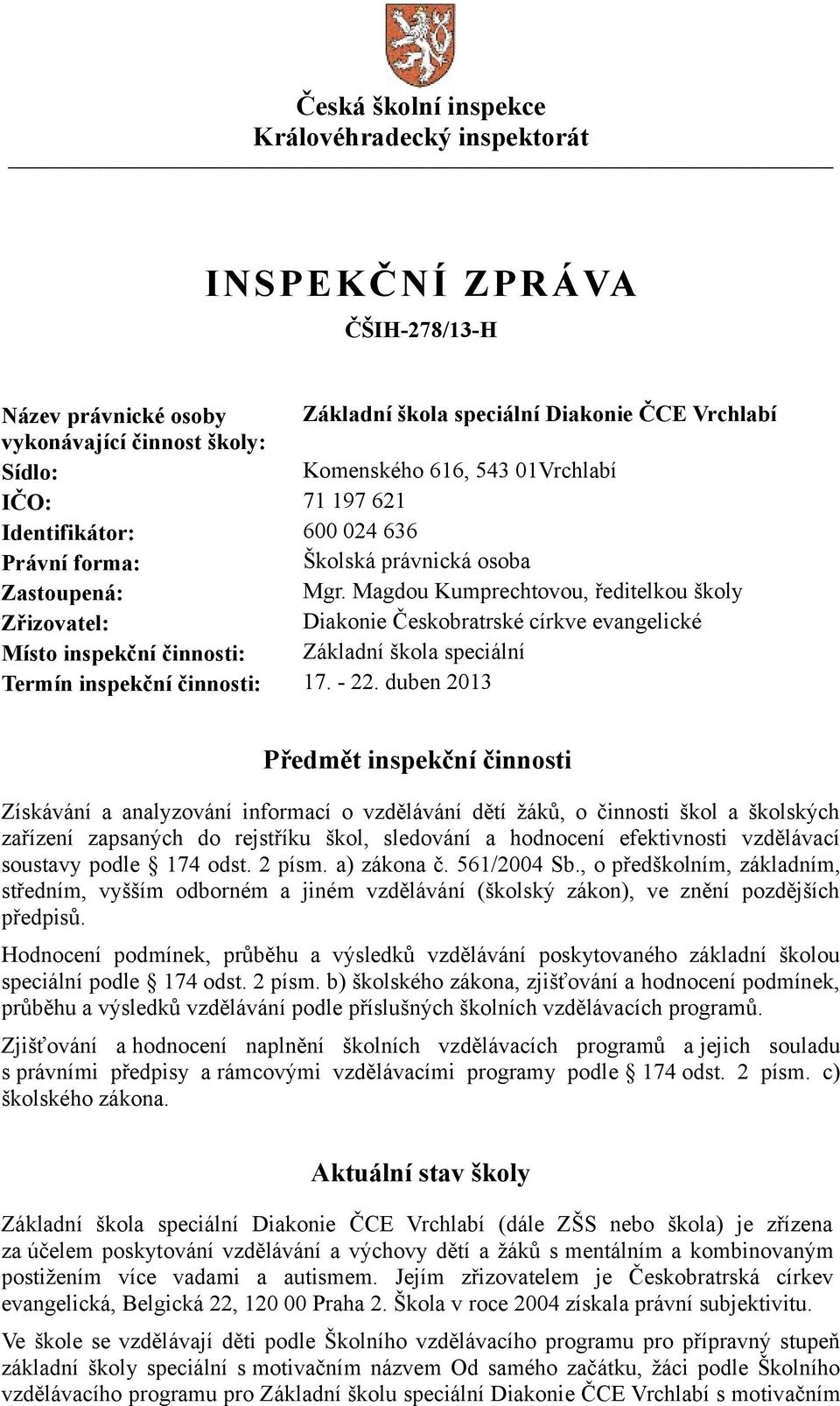 Magdou Kumprechtovou, ředitelkou školy Zřizovatel: Diakonie Českobratrské církve evangelické Místo inspekční činnosti: Základní škola speciální Termín inspekční činnosti: 17. - 22.