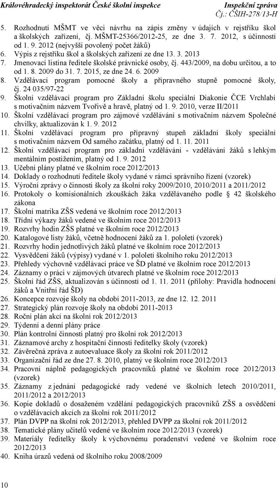 2009 8. Vzdělávací program pomocné školy a přípravného stupně pomocné školy, čj. 24 035/97-22 9.