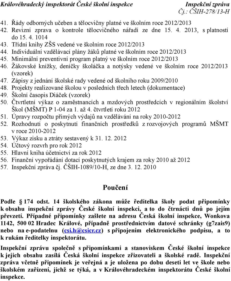 Žákovské knížky, deníčky školáčka a notýsky vedené ve školním roce 2012/2013 (vzorek) 47. Zápisy z jednání školské rady vedené od školního roku 2009/2010 48.