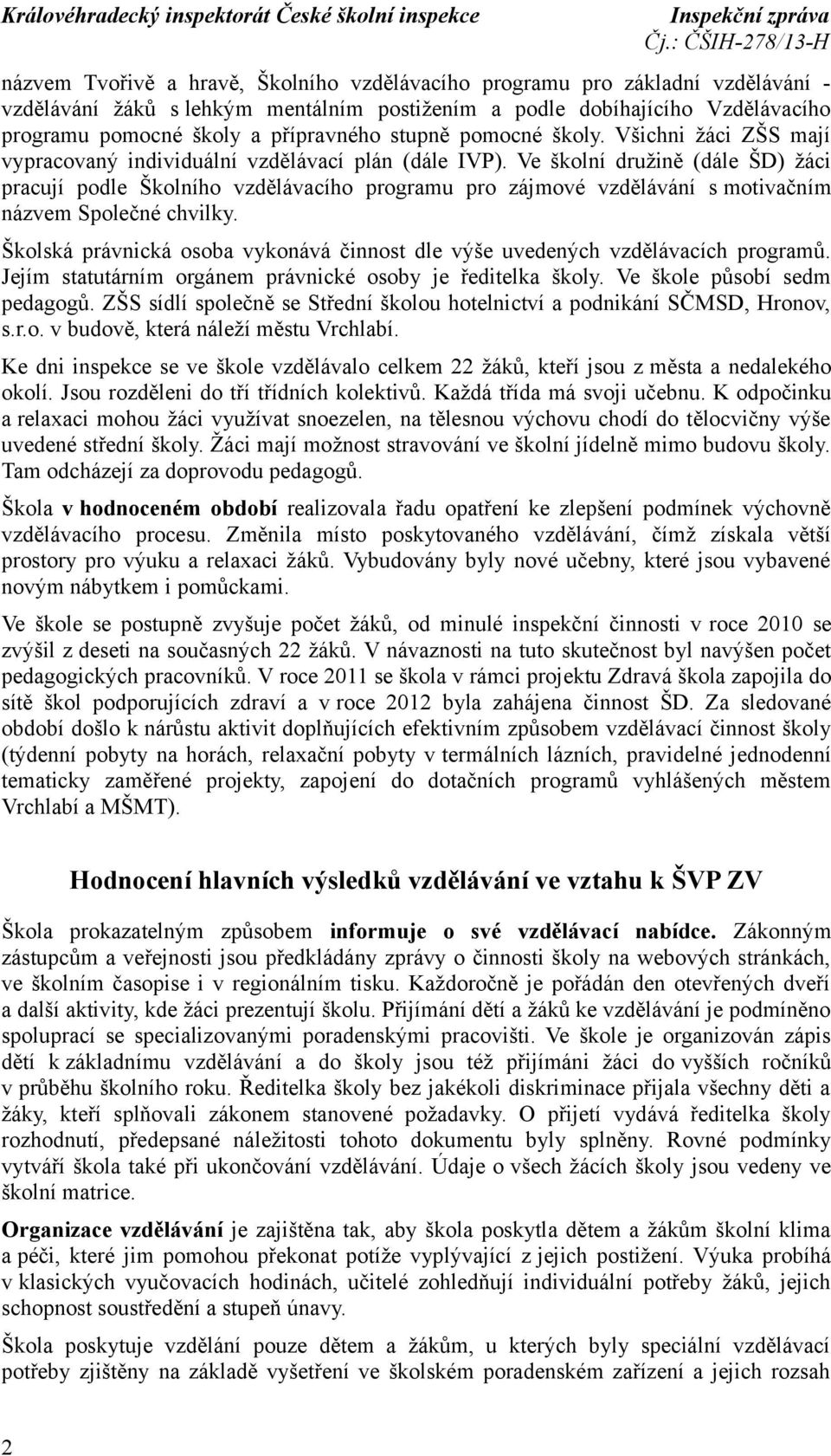 Ve školní družině (dále ŠD) žáci pracují podle Školního vzdělávacího programu pro zájmové vzdělávání s motivačním názvem Společné chvilky.