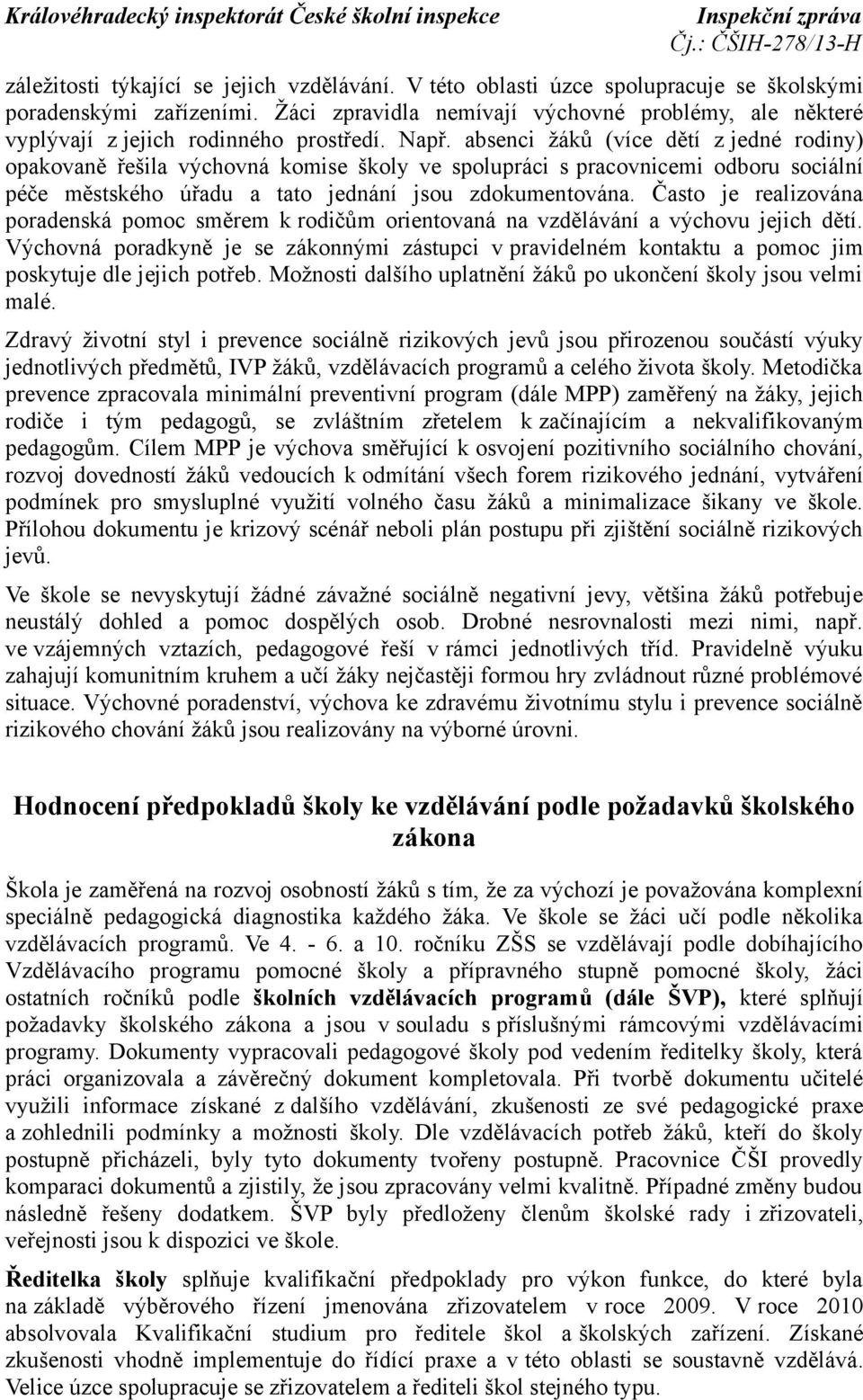 absenci žáků (více dětí z jedné rodiny) opakovaně řešila výchovná komise školy ve spolupráci s pracovnicemi odboru sociální péče městského úřadu a tato jednání jsou zdokumentována.