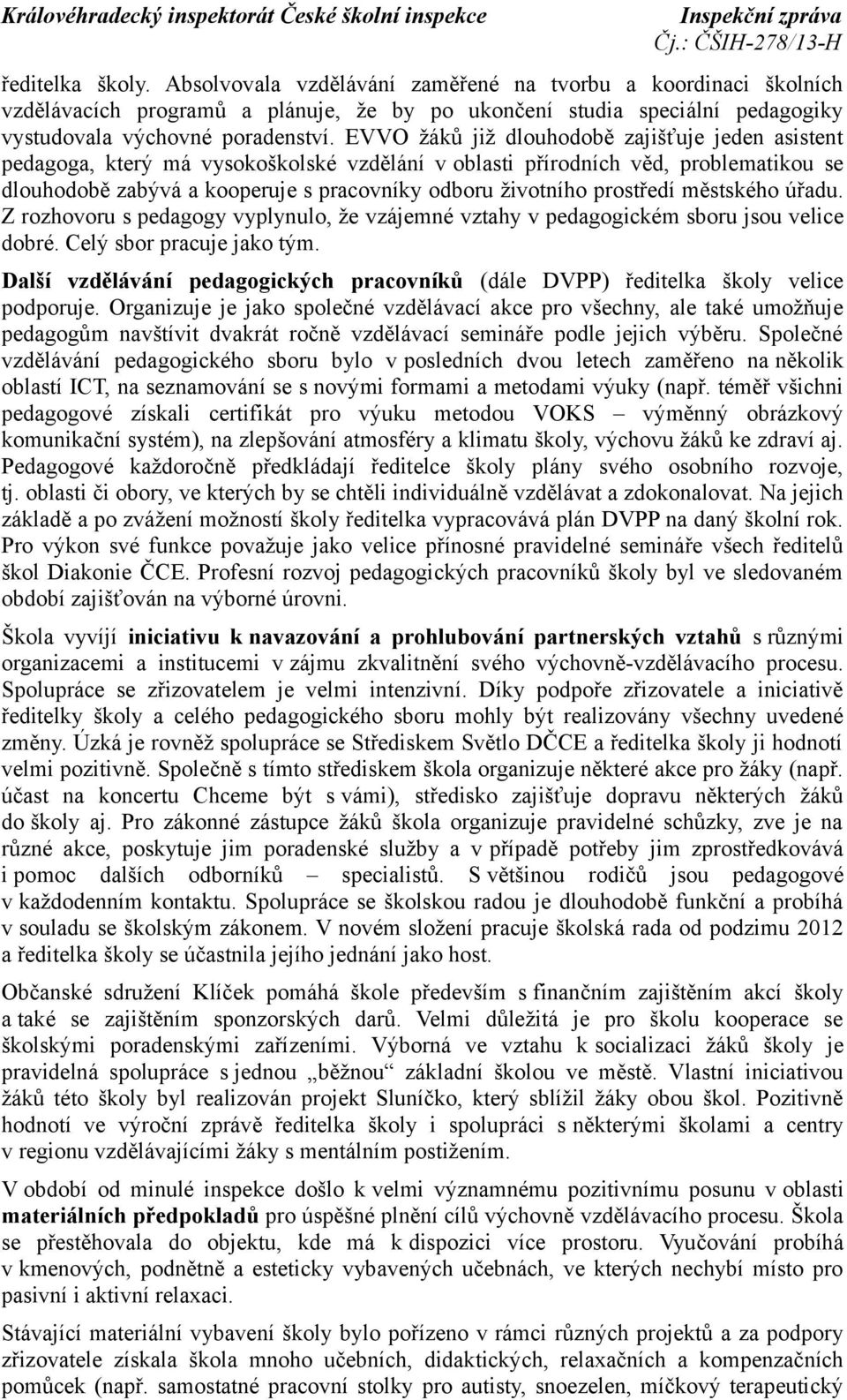 prostředí městského úřadu. Z rozhovoru s pedagogy vyplynulo, že vzájemné vztahy v pedagogickém sboru jsou velice dobré. Celý sbor pracuje jako tým.