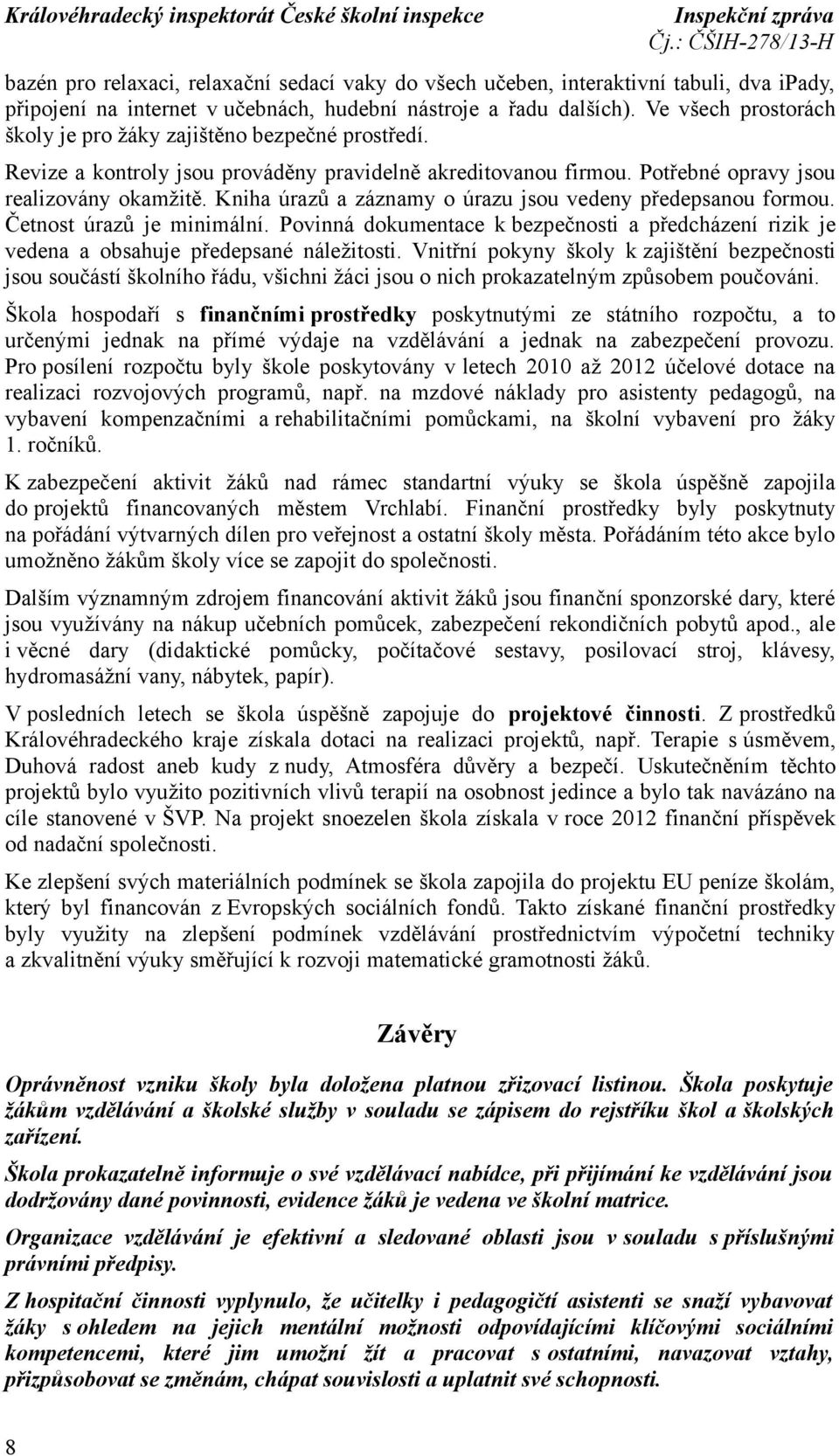 Kniha úrazů a záznamy o úrazu jsou vedeny předepsanou formou. Četnost úrazů je minimální. Povinná dokumentace k bezpečnosti a předcházení rizik je vedena a obsahuje předepsané náležitosti.