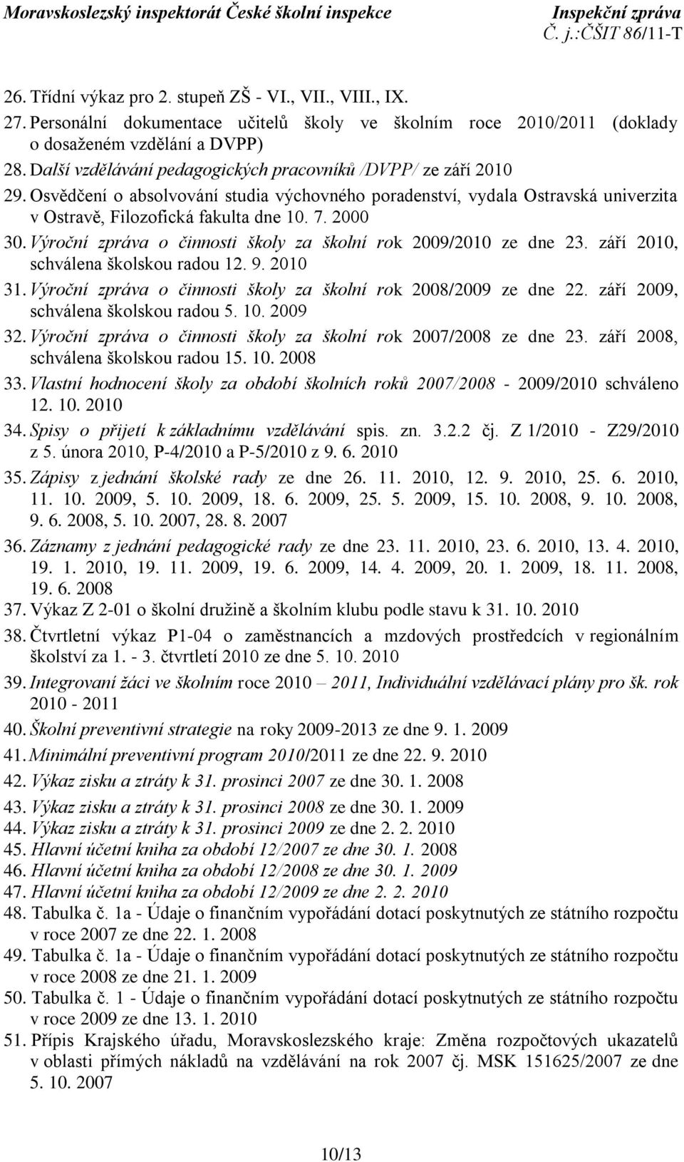 Výroční zpráva o činnosti školy za školní rok 2009/2010 ze dne 23. září 2010, schválena školskou radou 12. 9. 2010 31. Výroční zpráva o činnosti školy za školní rok 2008/2009 ze dne 22.