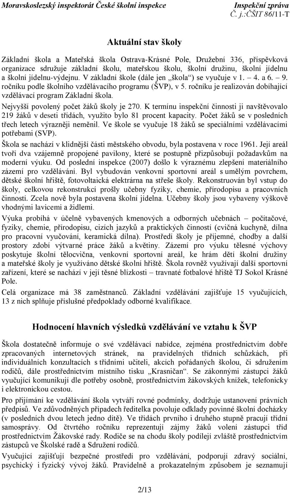 ročníku je realizován dobíhající vzdělávací program Základní škola. Nejvyšší povolený počet ţáků školy je 270.