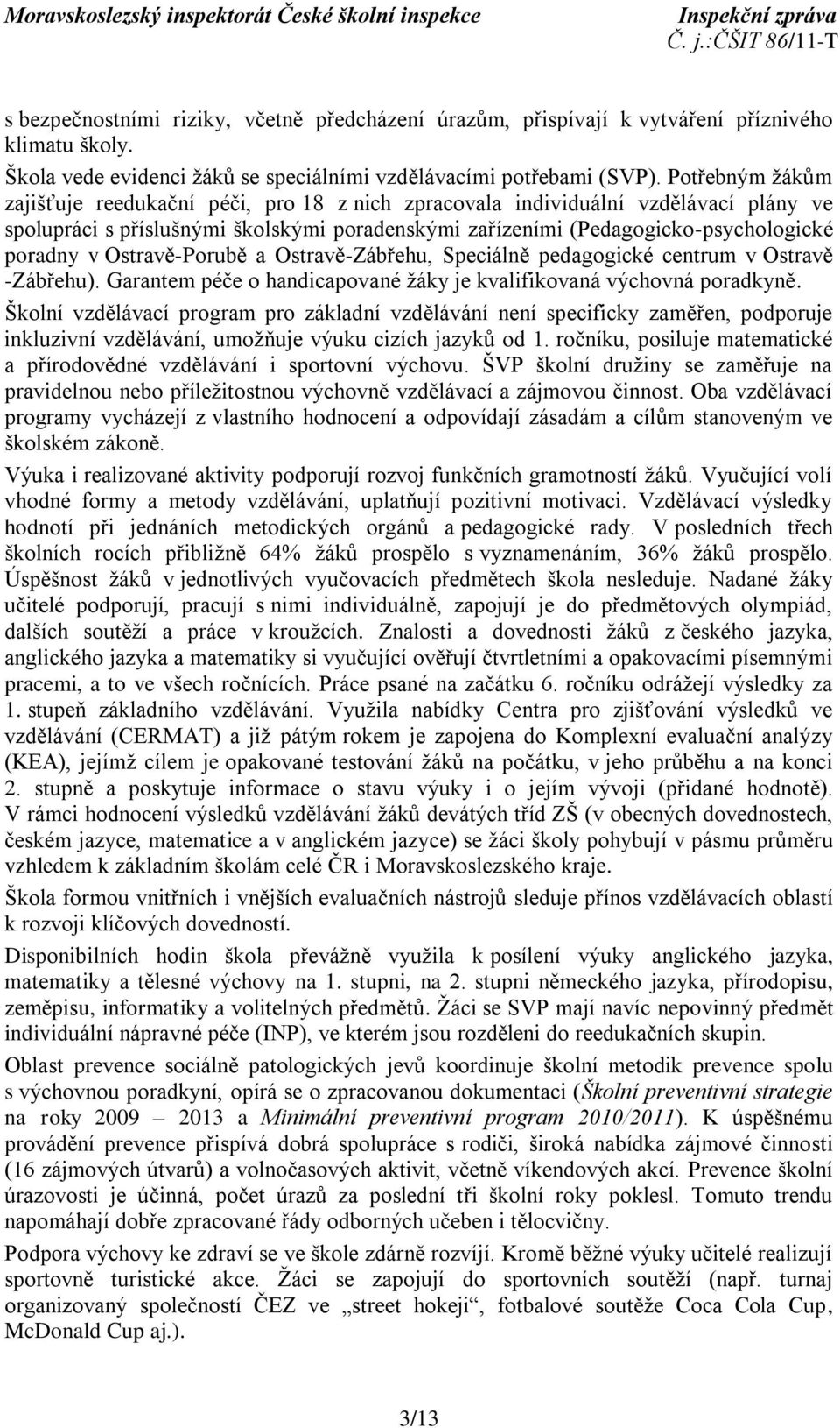 Ostravě-Porubě a Ostravě-Zábřehu, Speciálně pedagogické centrum v Ostravě -Zábřehu). Garantem péče o handicapované ţáky je kvalifikovaná výchovná poradkyně.